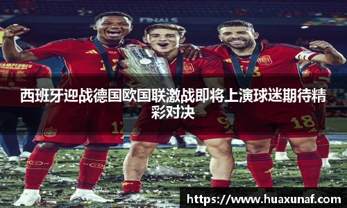 西班牙迎战德国欧国联激战即将上演球迷期待精彩对决